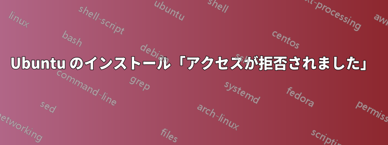 Ubuntu のインストール「アクセスが拒否されました」