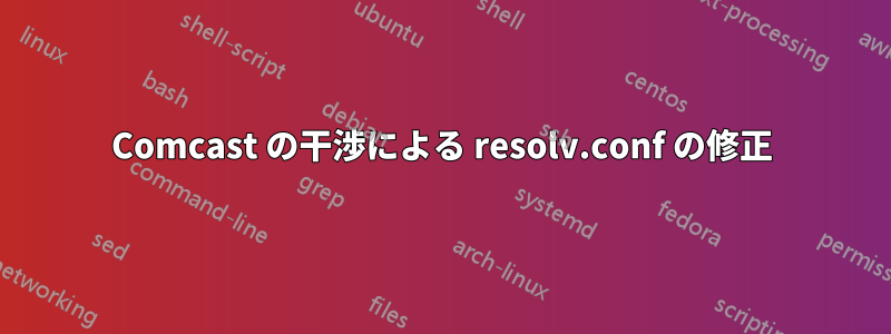 Comcast の干渉による resolv.conf の修正