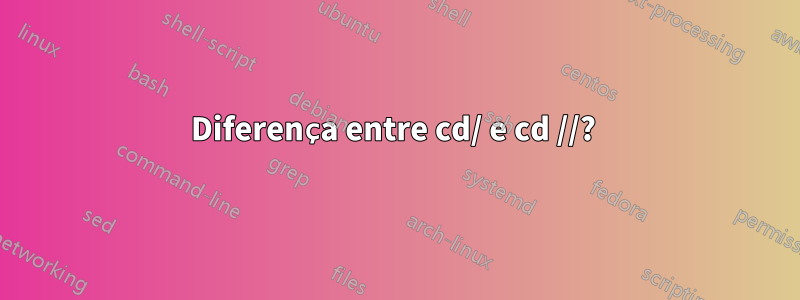 Diferença entre cd/ e cd //? 