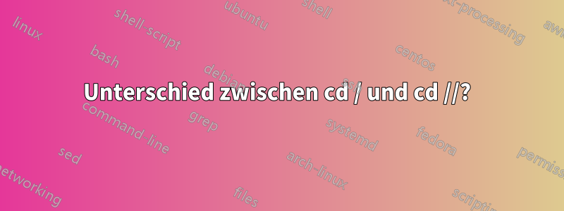 Unterschied zwischen cd / und cd //? 