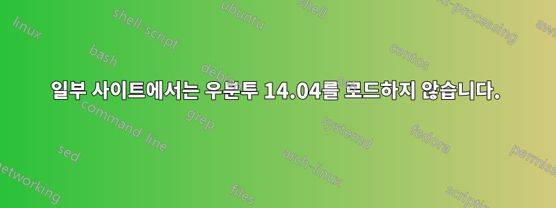 일부 사이트에서는 우분투 14.04를 로드하지 않습니다.