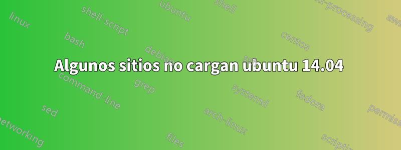 Algunos sitios no cargan ubuntu 14.04