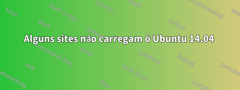 Alguns sites não carregam o Ubuntu 14.04