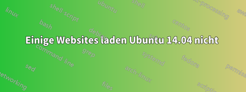 Einige Websites laden Ubuntu 14.04 nicht