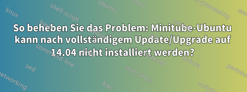 So beheben Sie das Problem: Minitube-Ubuntu kann nach vollständigem Update/Upgrade auf 14.04 nicht installiert werden?