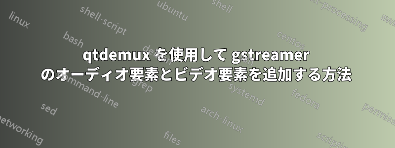 qtdemux を使用して gstreamer のオーディオ要素とビデオ要素を追加する方法