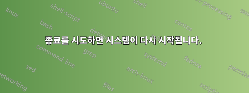 종료를 시도하면 시스템이 다시 시작됩니다.