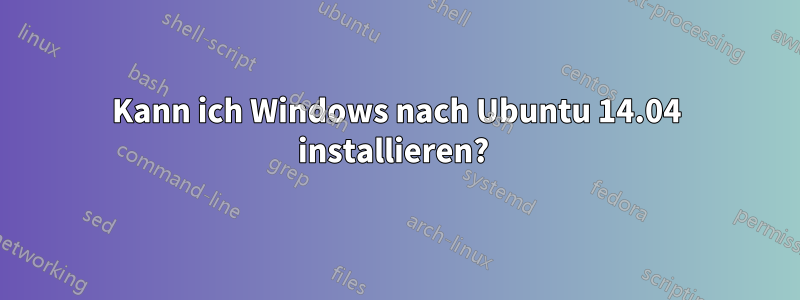 Kann ich Windows nach Ubuntu 14.04 installieren? 