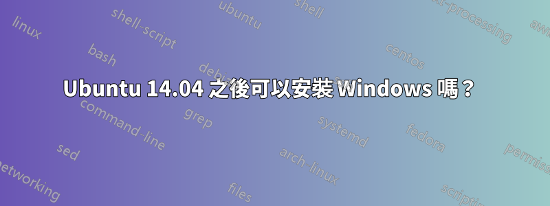 Ubuntu 14.04 之後可以安裝 Windows 嗎？ 