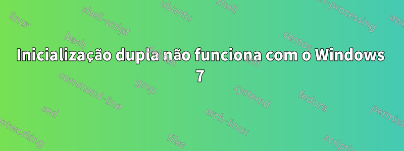 Inicialização dupla não funciona com o Windows 7