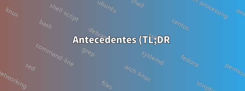 Antecedentes (TL;DR)