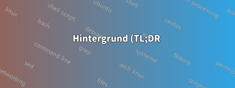 Hintergrund (TL;DR)