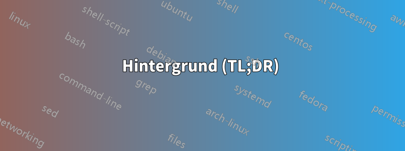 Hintergrund (TL;DR)