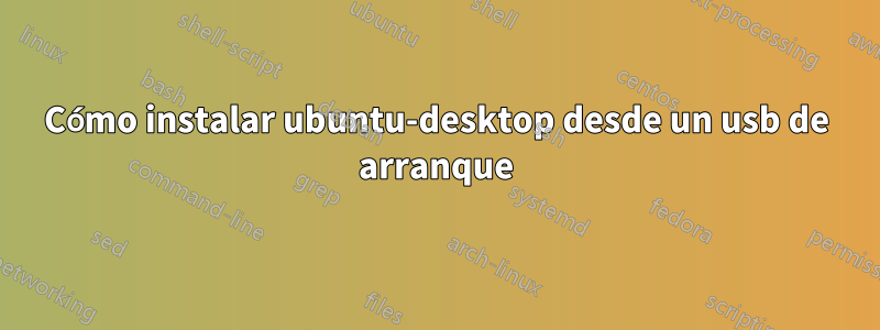 Cómo instalar ubuntu-desktop desde un usb de arranque