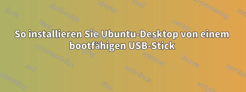 So installieren Sie Ubuntu-Desktop von einem bootfähigen USB-Stick