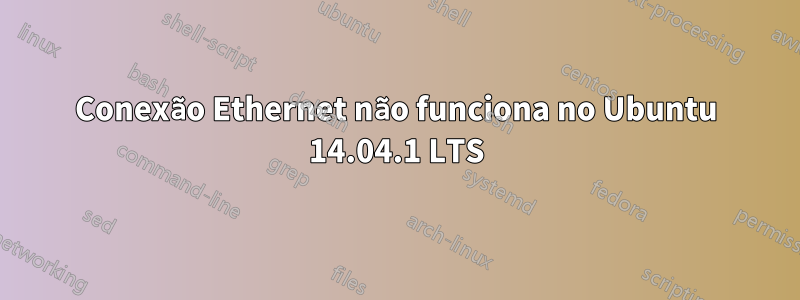 Conexão Ethernet não funciona no Ubuntu 14.04.1 LTS