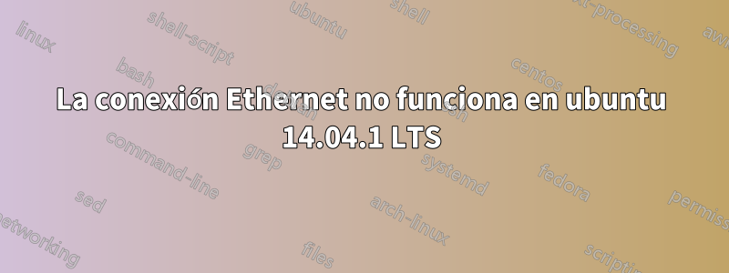 La conexión Ethernet no funciona en ubuntu 14.04.1 LTS