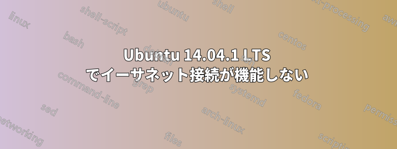 Ubuntu 14.04.1 LTS でイーサネット接続が機能しない