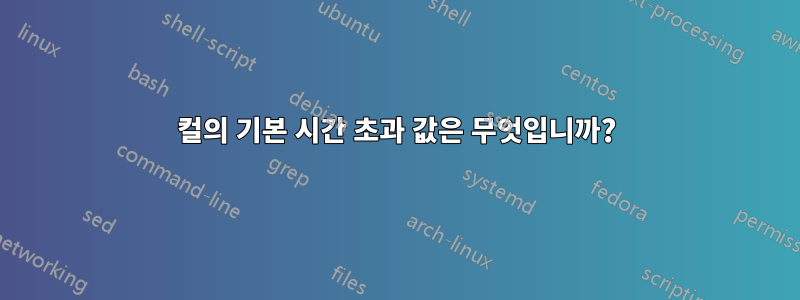 컬의 기본 시간 초과 값은 무엇입니까?