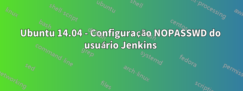 Ubuntu 14.04 - Configuração NOPASSWD do usuário Jenkins