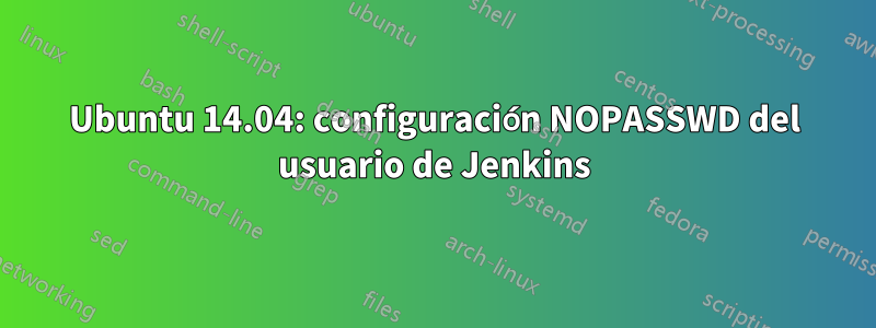 Ubuntu 14.04: configuración NOPASSWD del usuario de Jenkins