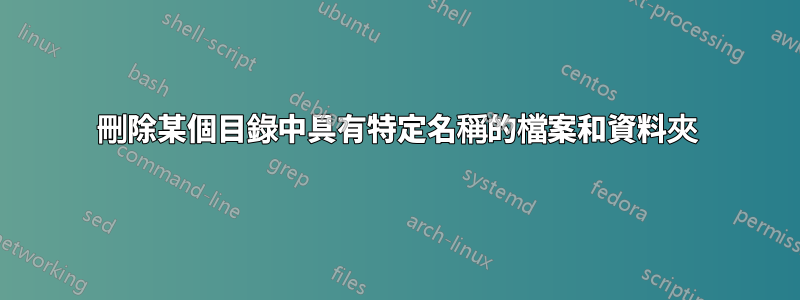 刪除某個目錄中具有特定名稱的檔案和資料夾