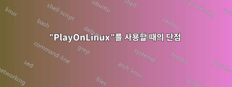 "PlayOnLinux"를 사용할 때의 단점