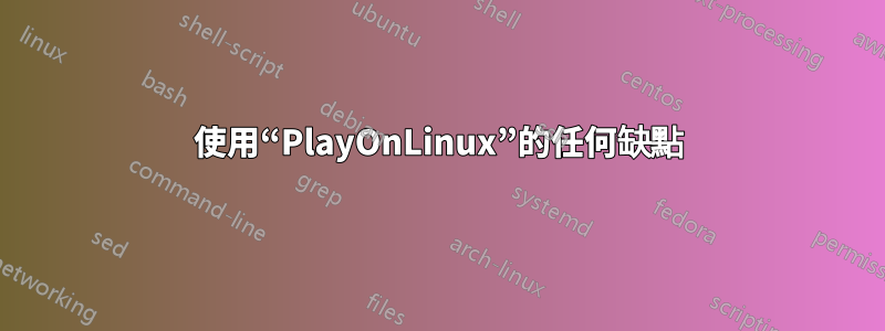 使用“PlayOnLinux”的任何缺點