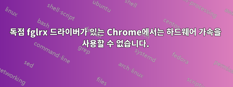 독점 fglrx 드라이버가 있는 Chrome에서는 하드웨어 가속을 사용할 수 없습니다.