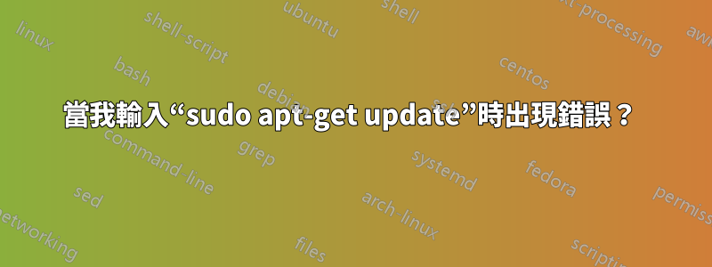 當我輸入“sudo apt-get update”時出現錯誤？ 