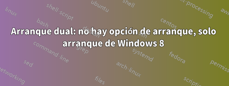 Arranque dual: no hay opción de arranque, solo arranque de Windows 8