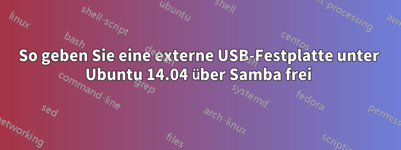 So geben Sie eine externe USB-Festplatte unter Ubuntu 14.04 über Samba frei