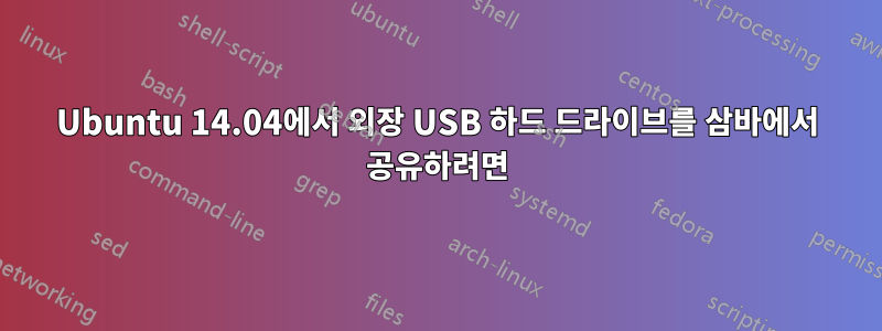 Ubuntu 14.04에서 외장 USB 하드 드라이브를 삼바에서 공유하려면