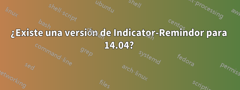 ¿Existe una versión de Indicator-Remindor para 14.04?