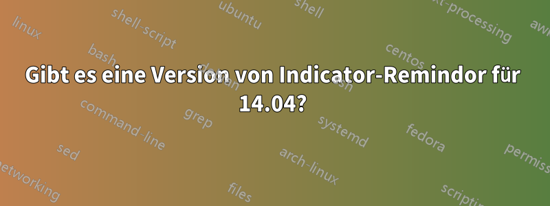 Gibt es eine Version von Indicator-Remindor für 14.04?