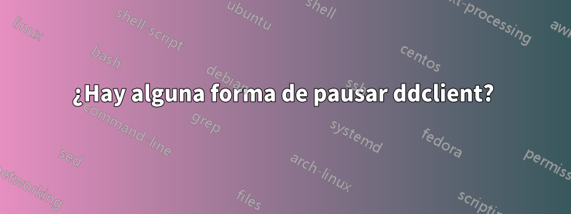 ¿Hay alguna forma de pausar ddclient?