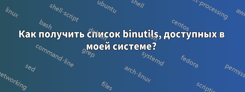 Как получить список binutils, доступных в моей системе?