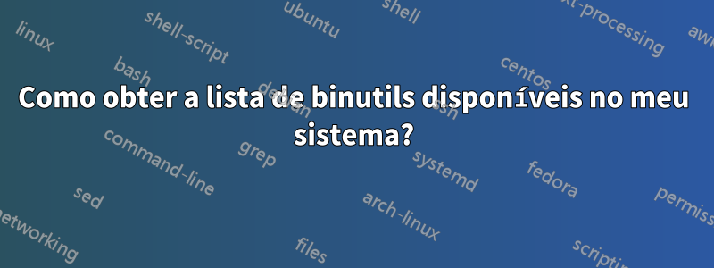 Como obter a lista de binutils disponíveis no meu sistema?