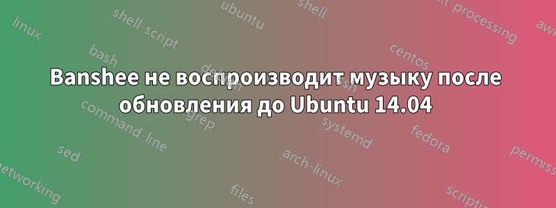 Banshee не воспроизводит музыку после обновления до Ubuntu 14.04