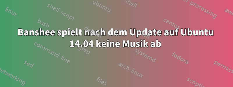 Banshee spielt nach dem Update auf Ubuntu 14.04 keine Musik ab