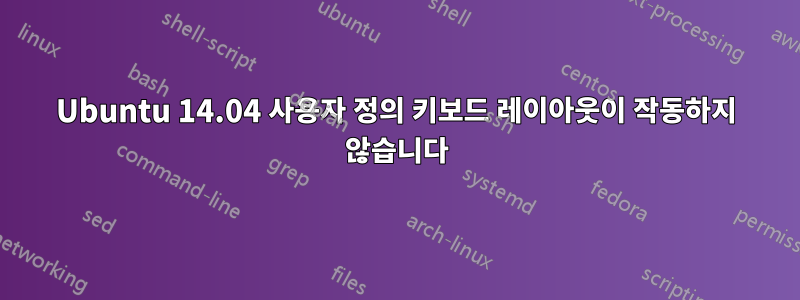 Ubuntu 14.04 사용자 정의 키보드 레이아웃이 작동하지 않습니다