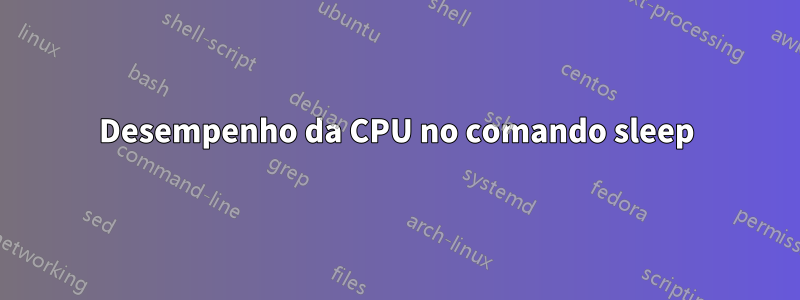 Desempenho da CPU no comando sleep