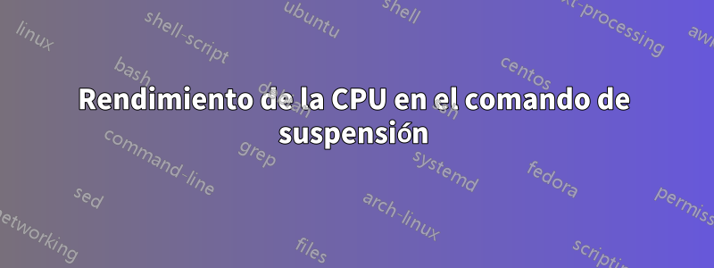 Rendimiento de la CPU en el comando de suspensión