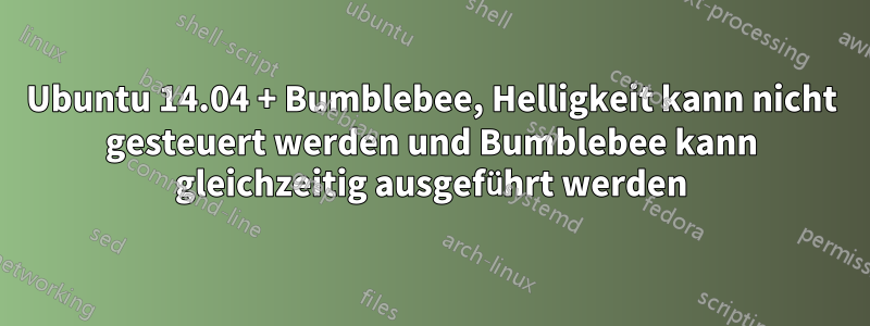 Ubuntu 14.04 + Bumblebee, Helligkeit kann nicht gesteuert werden und Bumblebee kann gleichzeitig ausgeführt werden