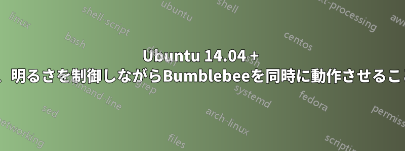 Ubuntu 14.04 + Bumblebee、明るさを制御しながらBumblebeeを同時に動作させることができない