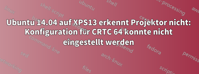 Ubuntu 14.04 auf XPS13 erkennt Projektor nicht: Konfiguration für CRTC 64 konnte nicht eingestellt werden