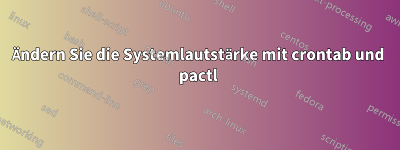 Ändern Sie die Systemlautstärke mit crontab und pactl