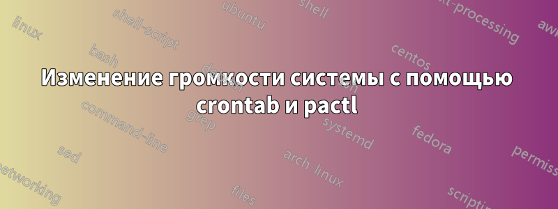 Изменение громкости системы с помощью crontab и pactl