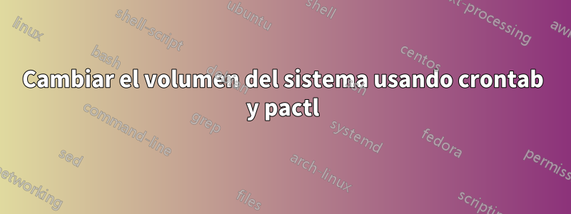 Cambiar el volumen del sistema usando crontab y pactl