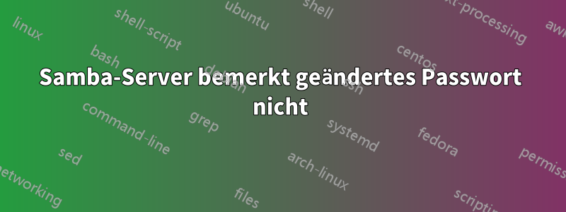 Samba-Server bemerkt geändertes Passwort nicht